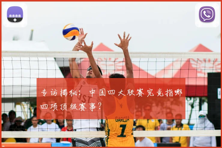 专访揭秘:中国四大联赛究竟指哪四项顶级赛事?